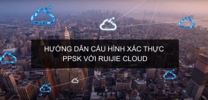 Video Hướng dẫn cấu hình xác thực PPSK với Ruijie Cloud